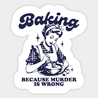 Baking Because Murder Is Wrong Sticker